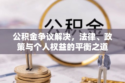 饶阳公积金争议解决，法律、政策与个人权益的平衡之道