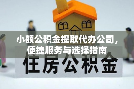 饶阳小额公积金提取代办公司，便捷服务与选择指南