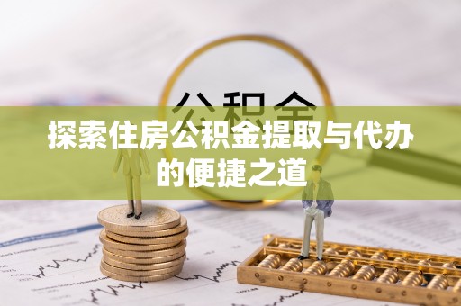 饶阳探索住房公积金提取与代办的便捷之道