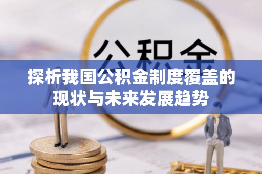 饶阳探析我国公积金制度覆盖的现状与未来发展趋势