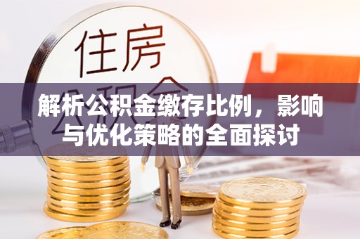 饶阳解析公积金缴存比例，影响与优化策略的全面探讨