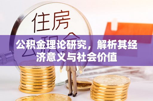 饶阳公积金理论研究，解析其经济意义与社会价值
