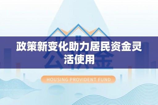 饶阳政策新变化助力居民资金灵活使用