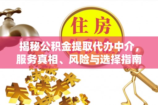 饶阳揭秘公积金提取代办中介，服务真相、风险与选择指南