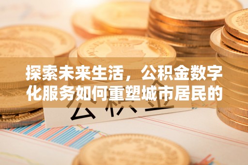 饶阳探索未来生活，公积金数字化服务如何重塑城市居民的便利体验