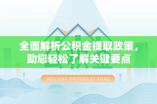 饶阳全面解析公积金提取政策，助您轻松了解关键要点