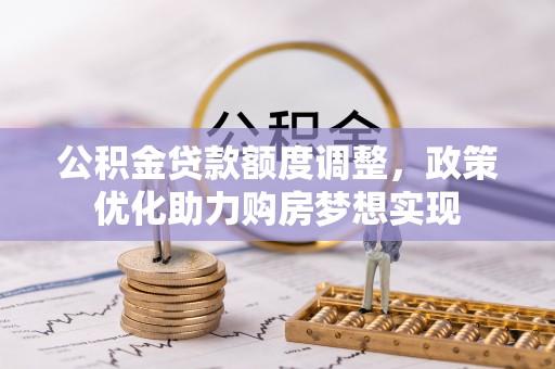 饶阳公积金贷款额度调整，政策优化助力购房梦想实现