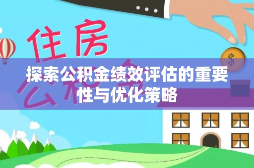 饶阳探索公积金绩效评估的重要性与优化策略