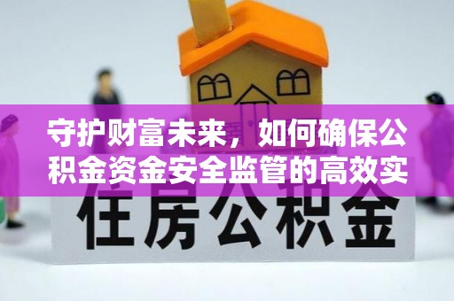 饶阳守护财富未来，如何确保公积金资金安全监管的高效实施