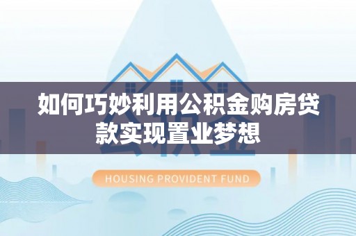 饶阳如何巧妙利用公积金购房贷款实现置业梦想