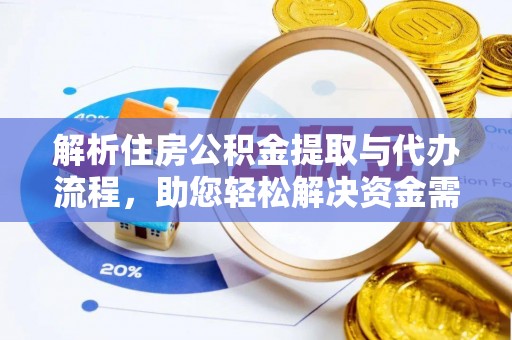 饶阳解析住房公积金提取与代办流程，助您轻松解决资金需求