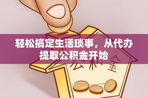 饶阳轻松搞定生活琐事，从代办提取公积金开始