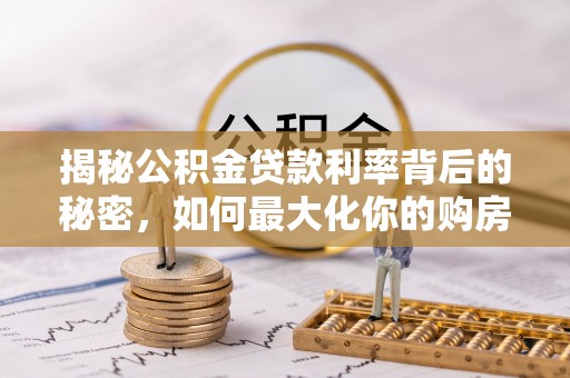饶阳揭秘公积金贷款利率背后的秘密，如何最大化你的购房优势