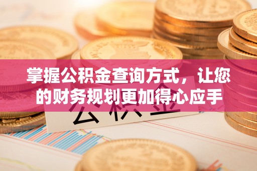 饶阳掌握公积金查询方式，让您的财务规划更加得心应手