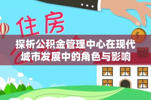 饶阳探析公积金管理中心在现代城市发展中的角色与影响