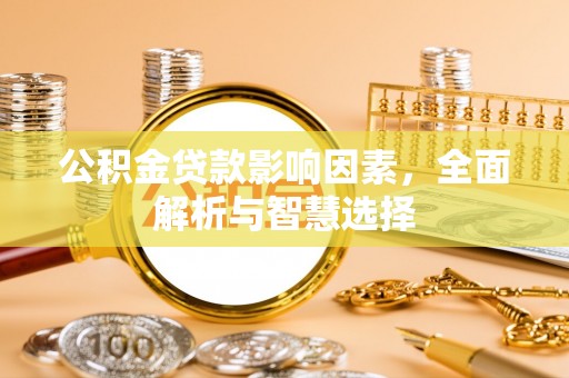 饶阳公积金贷款影响因素，全面解析与智慧选择
