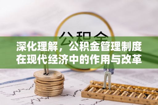 饶阳深化理解，公积金管理制度在现代经济中的作用与改革方向