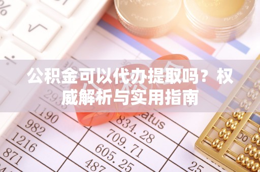 饶阳公积金可以代办提取吗？权威解析与实用指南