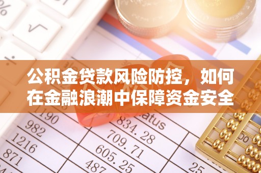 饶阳公积金贷款风险防控，如何在金融浪潮中保障资金安全