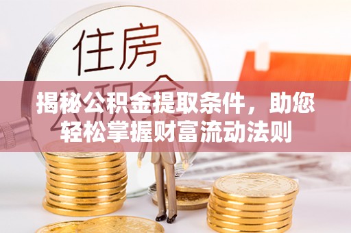 饶阳揭秘公积金提取条件，助您轻松掌握财富流动法则