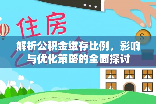 饶阳解析公积金缴存比例，影响与优化策略的全面探讨