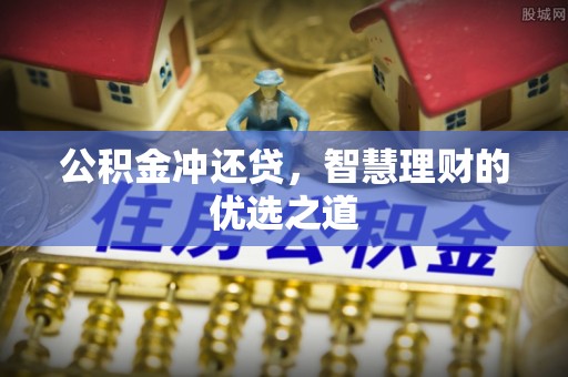 饶阳公积金冲还贷，智慧理财的优选之道