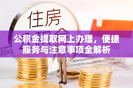 饶阳公积金提取网上办理，便捷服务与注意事项全解析