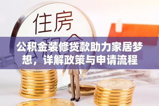 饶阳公积金装修贷款助力家居梦想，详解政策与申请流程