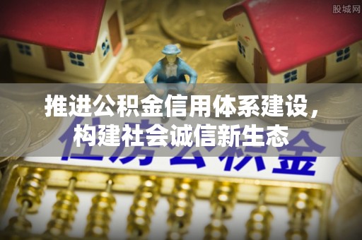 饶阳推进公积金信用体系建设，构建社会诚信新生态