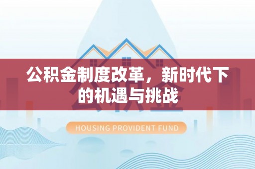 饶阳公积金制度改革，新时代下的机遇与挑战