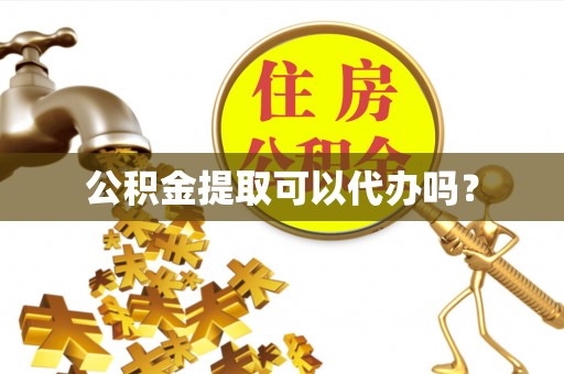 饶阳公积金提取可以代办吗？