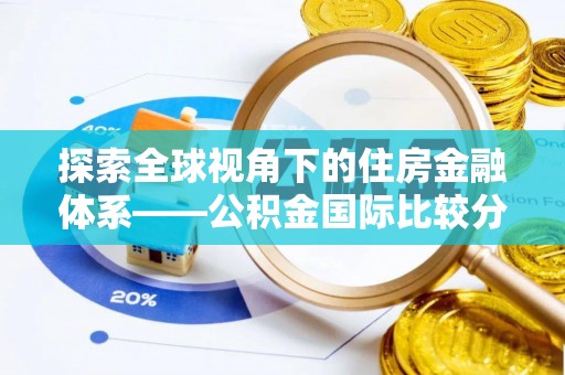 饶阳探索全球视角下的住房金融体系——公积金国际比较分析