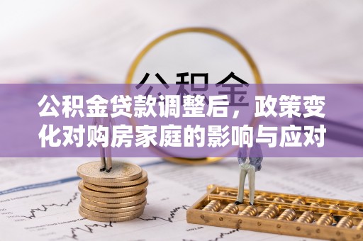 饶阳公积金贷款调整后，政策变化对购房家庭的影响与应对策略