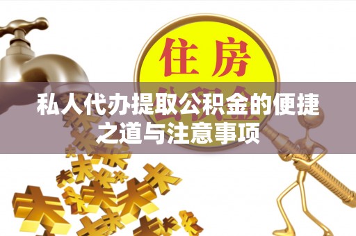饶阳私人代办提取公积金的便捷之道与注意事项