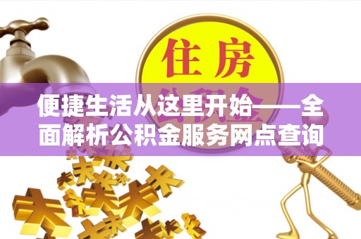 饶阳便捷生活从这里开始——全面解析公积金服务网点查询技巧