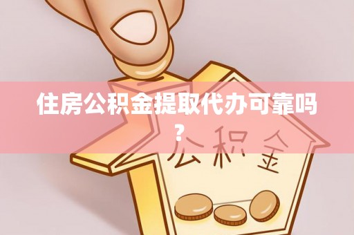 饶阳住房公积金提取代办可靠吗？