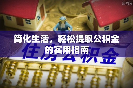 饶阳简化生活，轻松提取公积金的实用指南