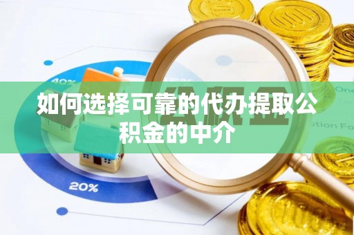 饶阳如何选择可靠的代办提取公积金的中介