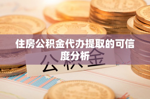 饶阳住房公积金代办提取的可信度分析