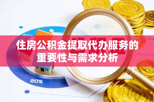 饶阳住房公积金提取代办服务的重要性与需求分析