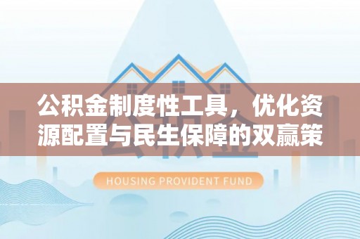 饶阳公积金制度性工具，优化资源配置与民生保障的双赢策略