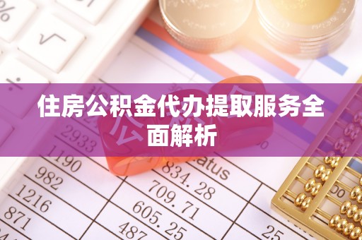 饶阳住房公积金代办提取服务全面解析