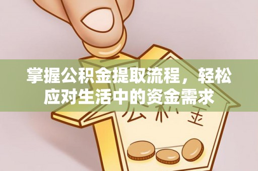饶阳掌握公积金提取流程，轻松应对生活中的资金需求