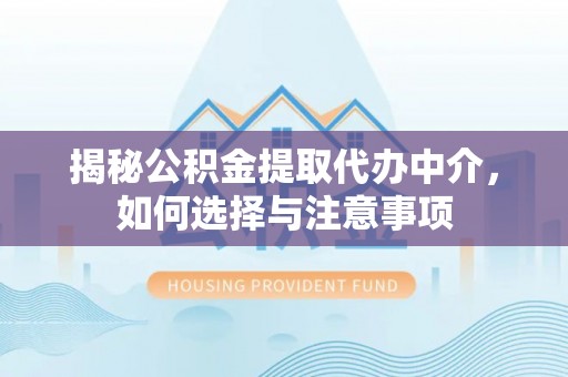 饶阳揭秘公积金提取代办中介，如何选择与注意事项