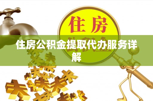 饶阳住房公积金提取代办服务详解