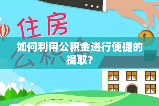 饶阳如何利用公积金进行便捷的提取？
