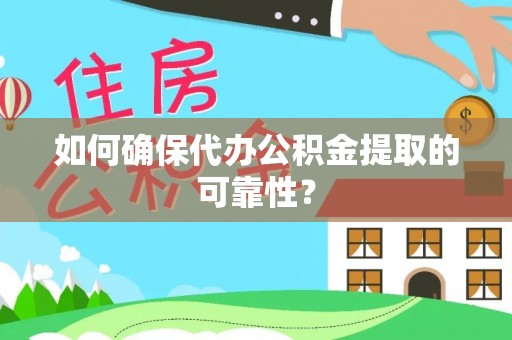 饶阳如何确保代办公积金提取的可靠性？