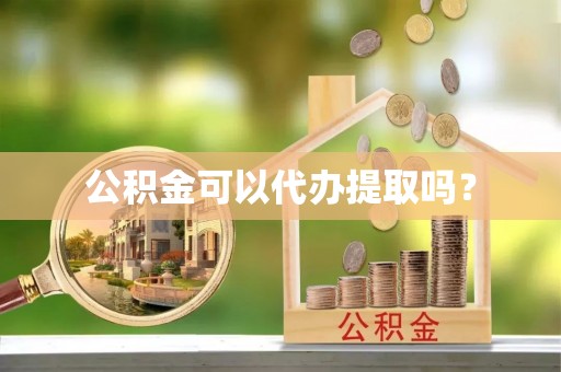 饶阳公积金可以代办提取吗？