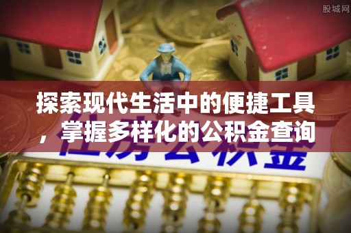 饶阳探索现代生活中的便捷工具，掌握多样化的公积金查询方式
