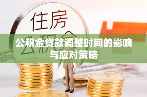 饶阳公积金贷款调整时间的影响与应对策略